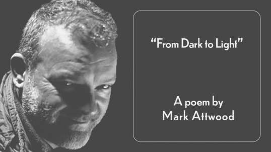 "From Dark to Light" a poem by Mark Attwood