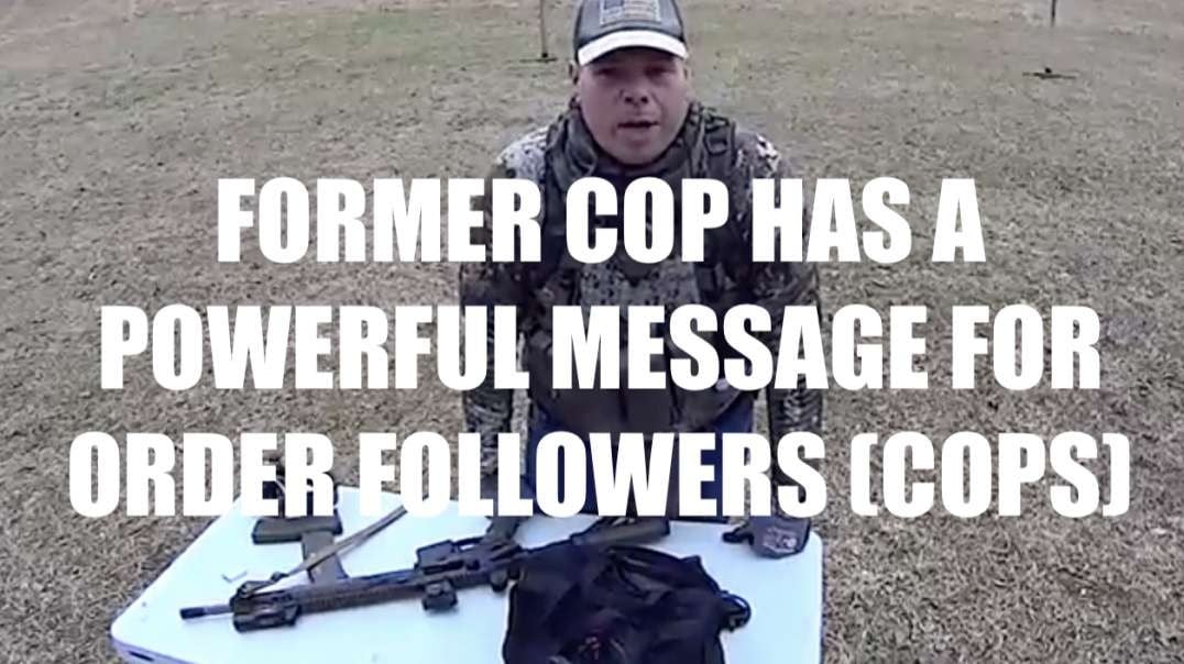 FORMER COP HAS A POWERFUL MESSAGE ORDER FOLLOWERS (COPS)