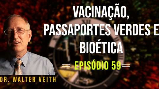 WALTER VEITH  - VACINAÇÃO, PASSAPORTES VERDES E BIOÉTICA - EP59