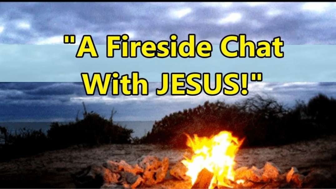 A Fireside Chat with Jesus