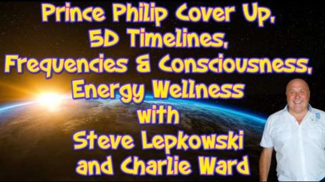 Dr. Charlie Ward: Prince Philip Cover Up, 5D Timelines, Frequencies & Consciousness, and Energy Wellness