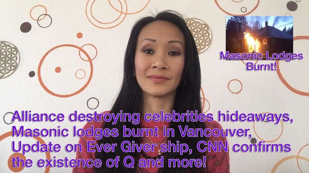 Alliance destroying celebrities hideaways, Masonic lodges burnt in Vancouver, Update on Ever Giver ship, CNN confirms the existence of Q and more!