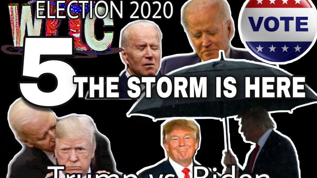 The Storm Is Here Part 5 -- Election 2020 Trump vs. Biden