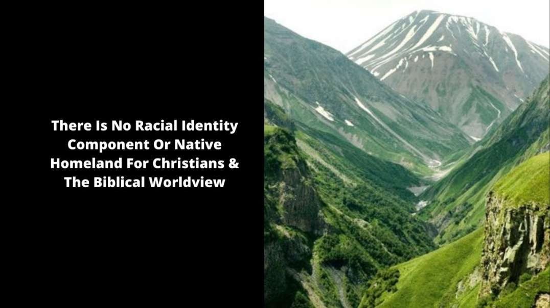 There Is No Racial Identity Component Or Native Homeland For Christians & The Biblical Worldview
