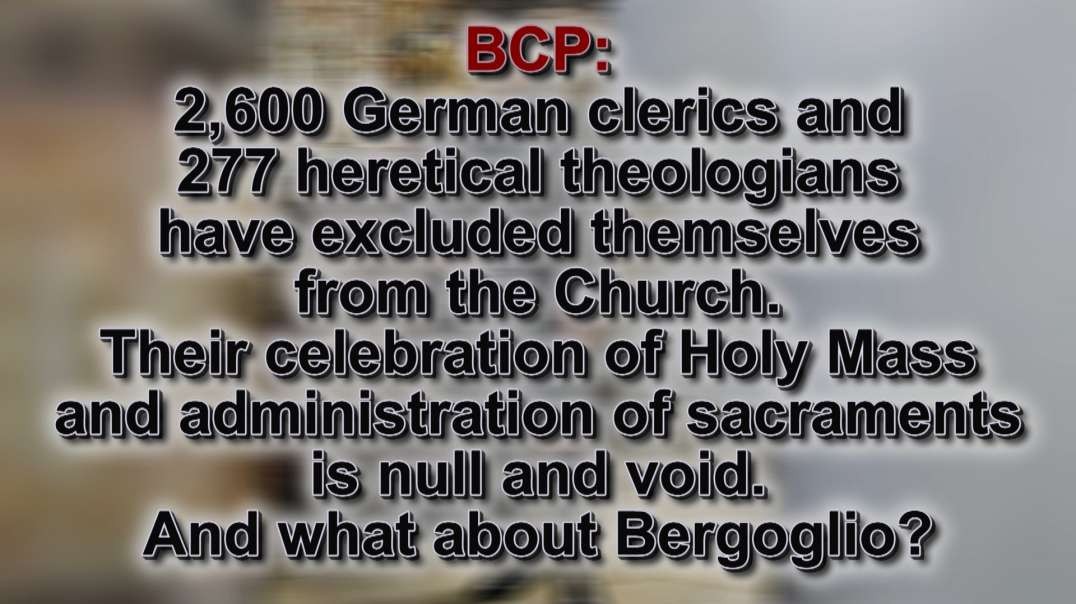 BCP: 2,600 German clerics and 277 heretical theologians have excluded themselves from the Church. Their celebration of Holy Mass and administration of sacraments is null and void. And what ab