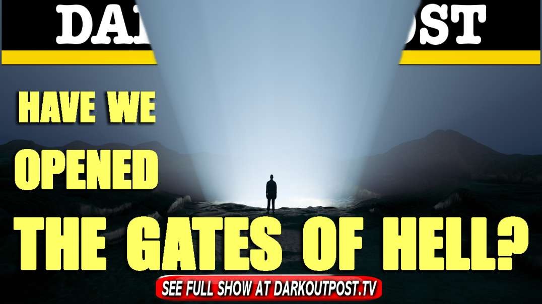 Dark Outpost 06-08-2021  Have We Opened The Gates Of Hell?