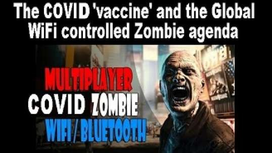The COVID 'vaccine' and the Global WiFi controlled Zombie agenda