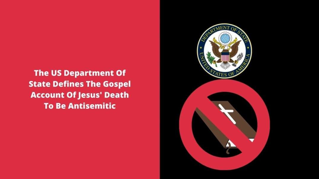 The US Department Of State Defines The Gospel Account Of Jesus' Death To Be Antisemitic