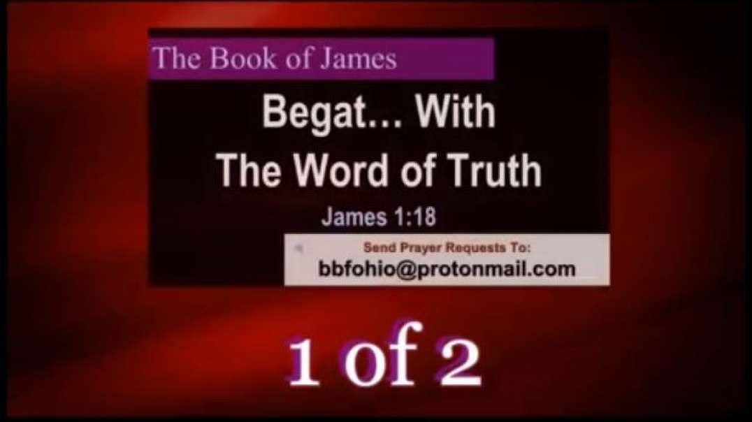 019 Begat... With The Word of Truth (James 1:18) 1 of 2