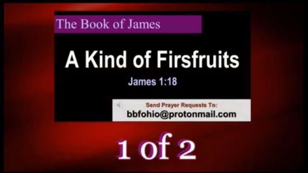 021 A Kind of Firstfruits (James 1:18) 1 of 2