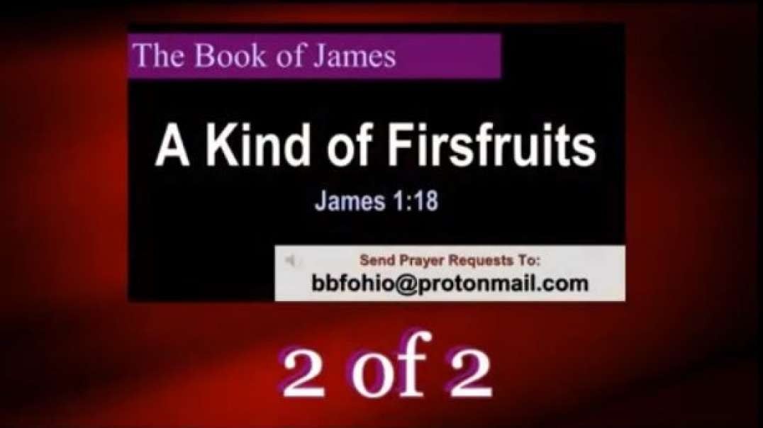 022 A Kind of Firstfruits (James 1:18) 2 of 2