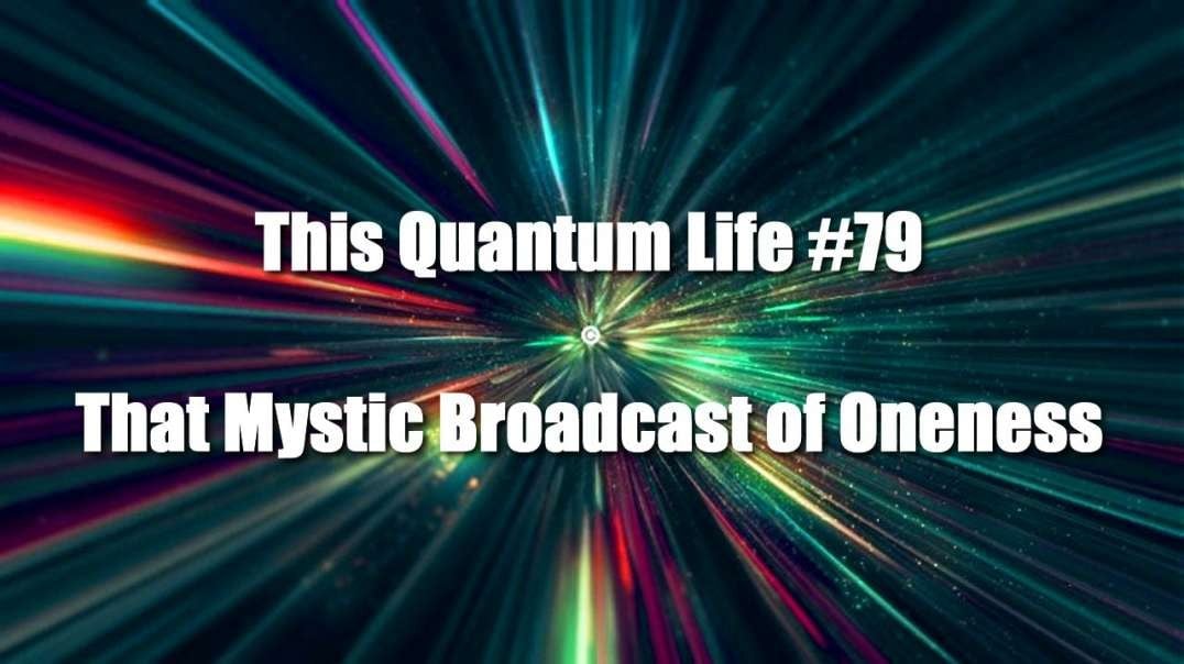 This Quantum Life #79 - That Mystic Broadcast of Oneness