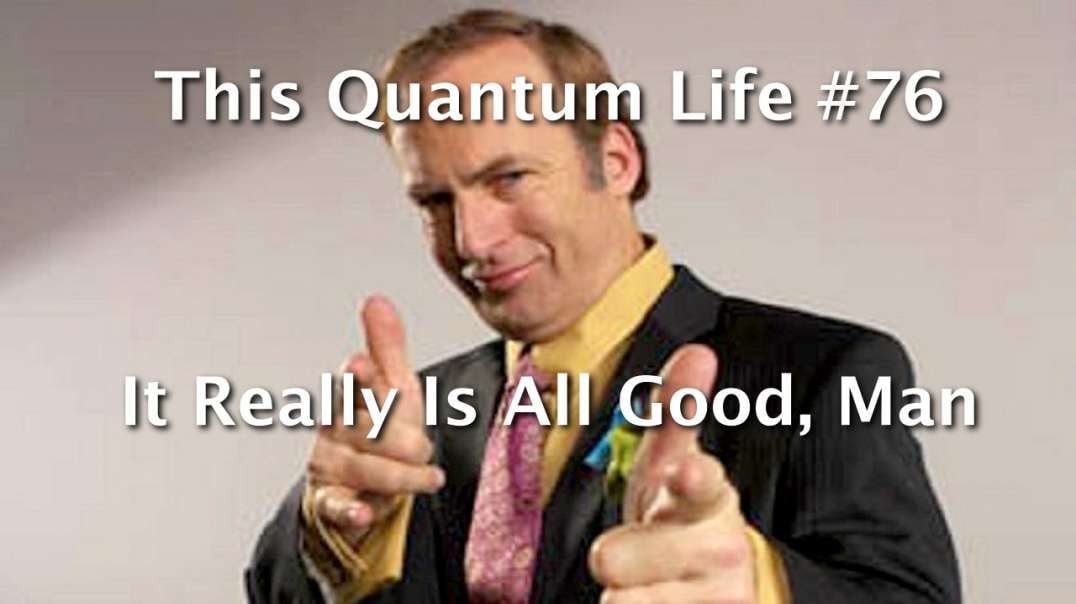 This Quantum Life #76 - It Really Is All Good, Man