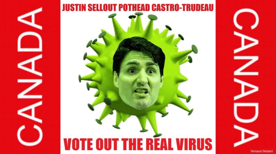 CANADA VOTE OUT THE REAL VIRUS JUSTIN TRUDEAU