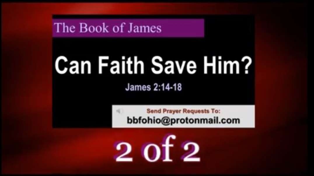 032 Can Faith Save Him? (James 2:14-18) 2 of 2
