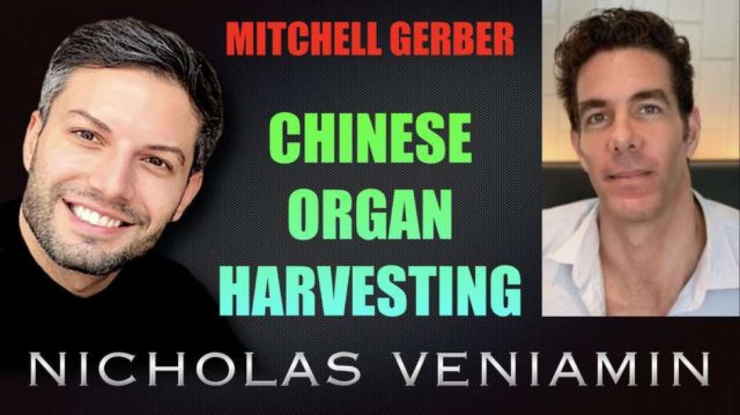 MITCHELL GERBER DISCUSSES CHINESE ORGAN HARVESTING WITH NICHOLAS VENIAMIN