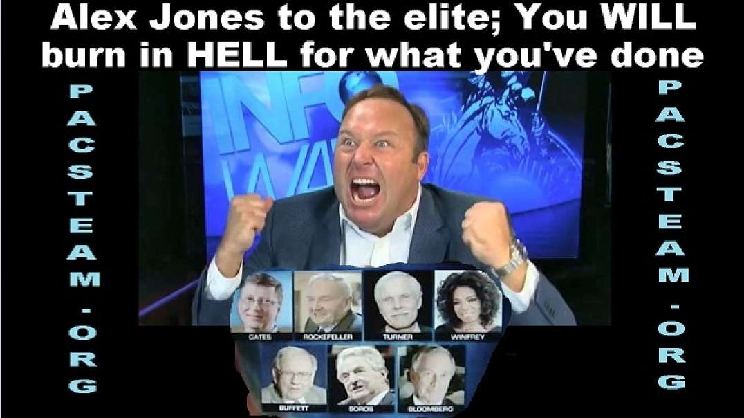 Alex Jones to the elite; You WILL burn in HELL for what you've done