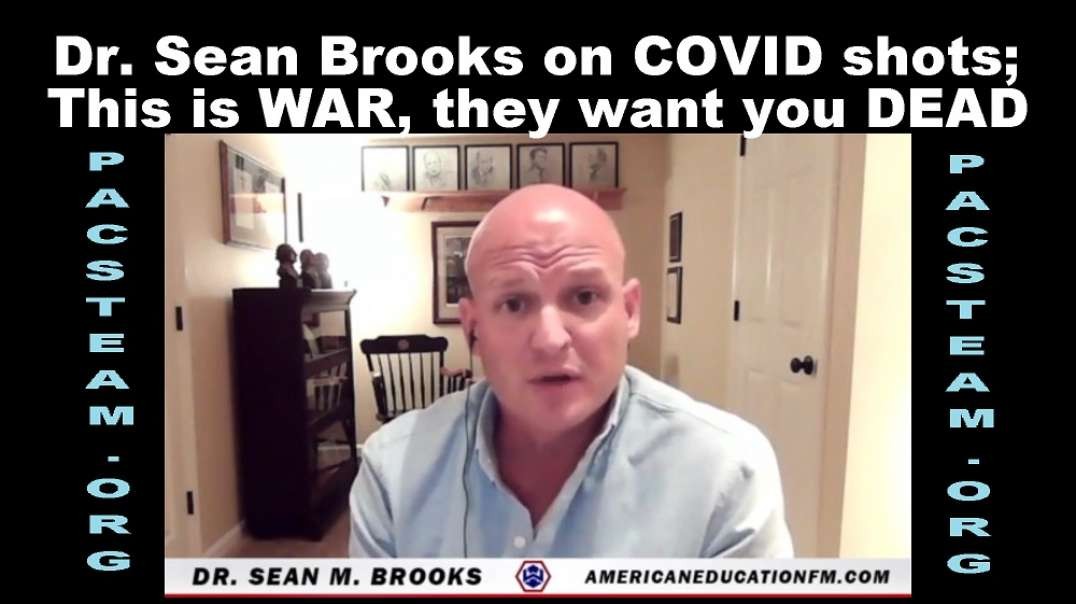 Dr. Sean Brooks on COVID shots; This is WAR, they want you DEAD.mp4