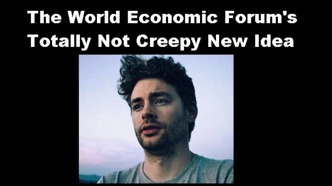 The World Economic Forum's Totally Not Creepy New Idea.mp4