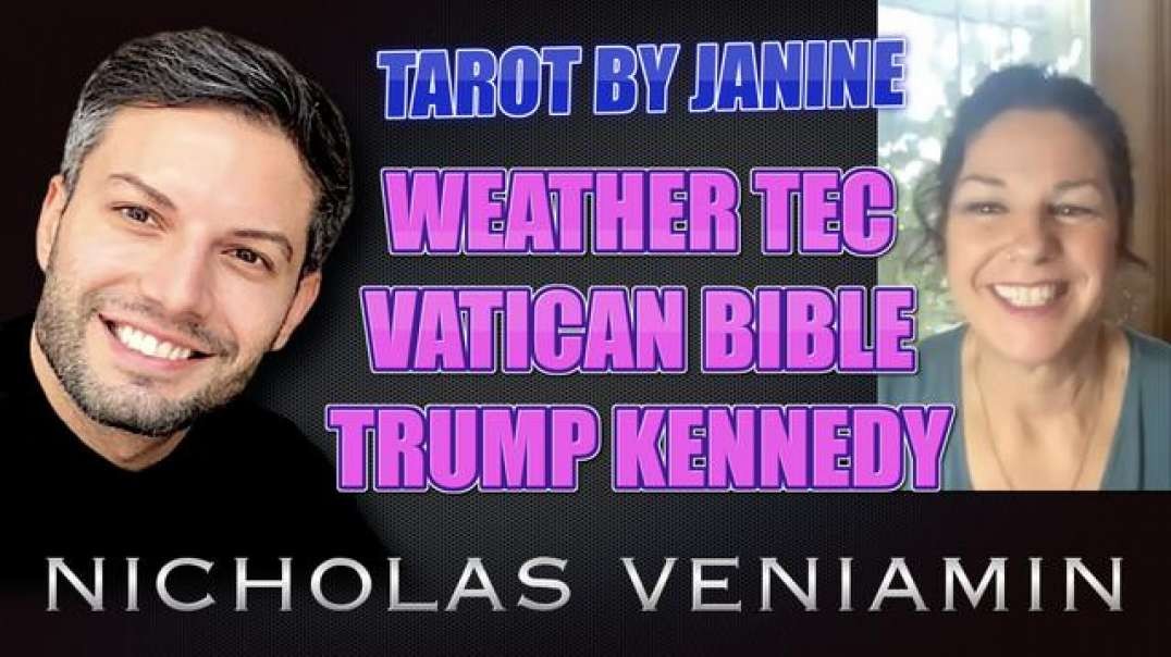 TAROT BY JANINE DISCUSSES WEATHER TEC, VATICAN BIBLE AND TRUMP KENNEDY WITH NICHOLAS VENIAMIN