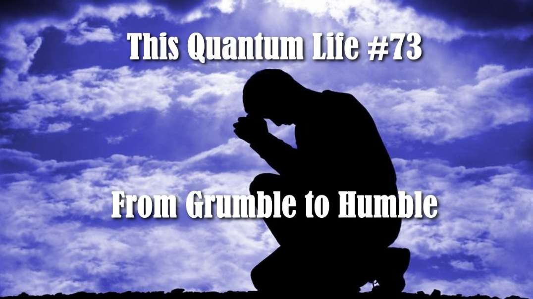 This Quantum Life #73 -  From Grumble to Humble