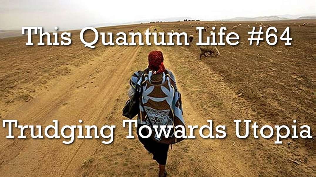 This Quantum Life #64 - Trudging Toward Utopia