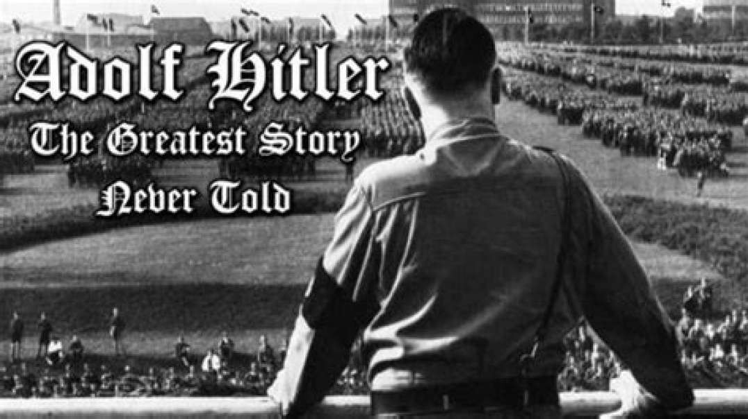 Adolf Hitler: The Greatest Story Never Told [documentary]