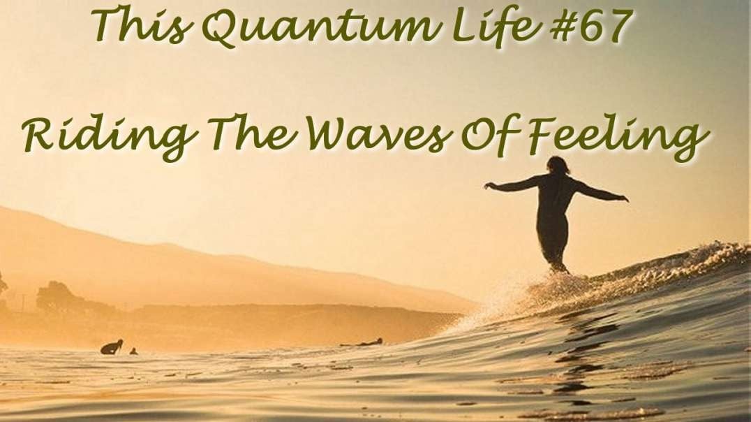 This Quantum Life #67 - Riding the Waves of Feeling