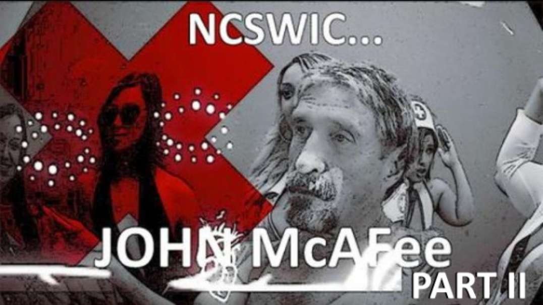 N.C.S.VV.I.C... JOHN MCAFEE! SAVING THE BEST FOR LAST! A WEEK TO REMEMBER!