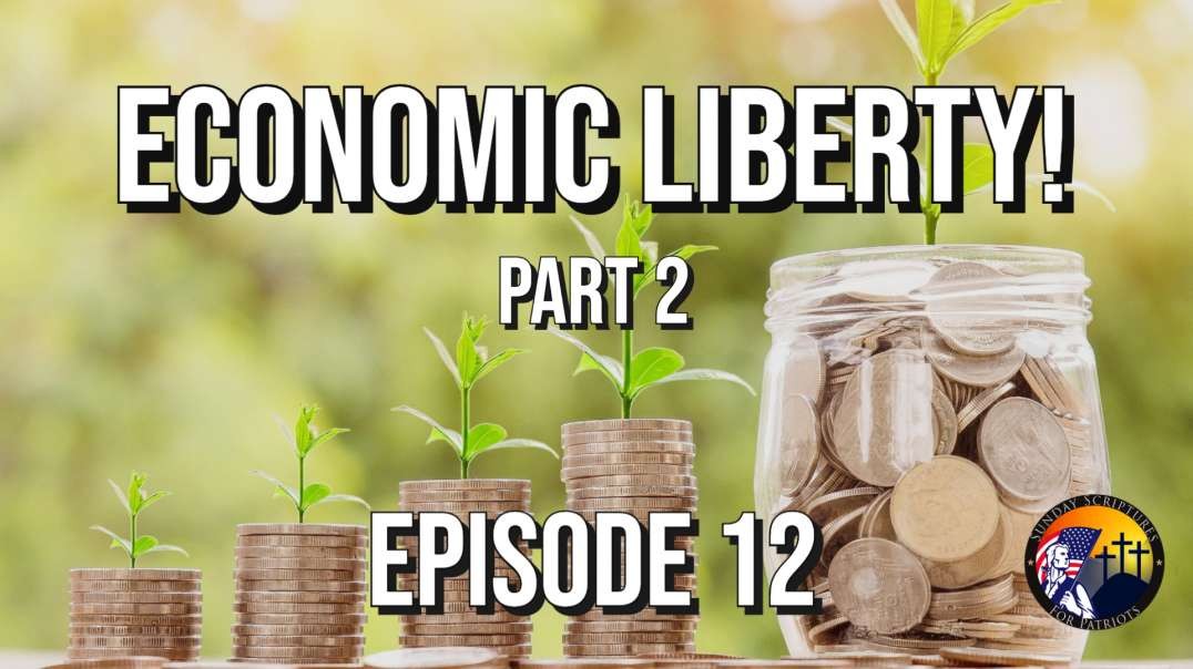 The Biblical, Historical, and Constitutional Principles of Economic Liberty (Part 2) -  Episode 12
