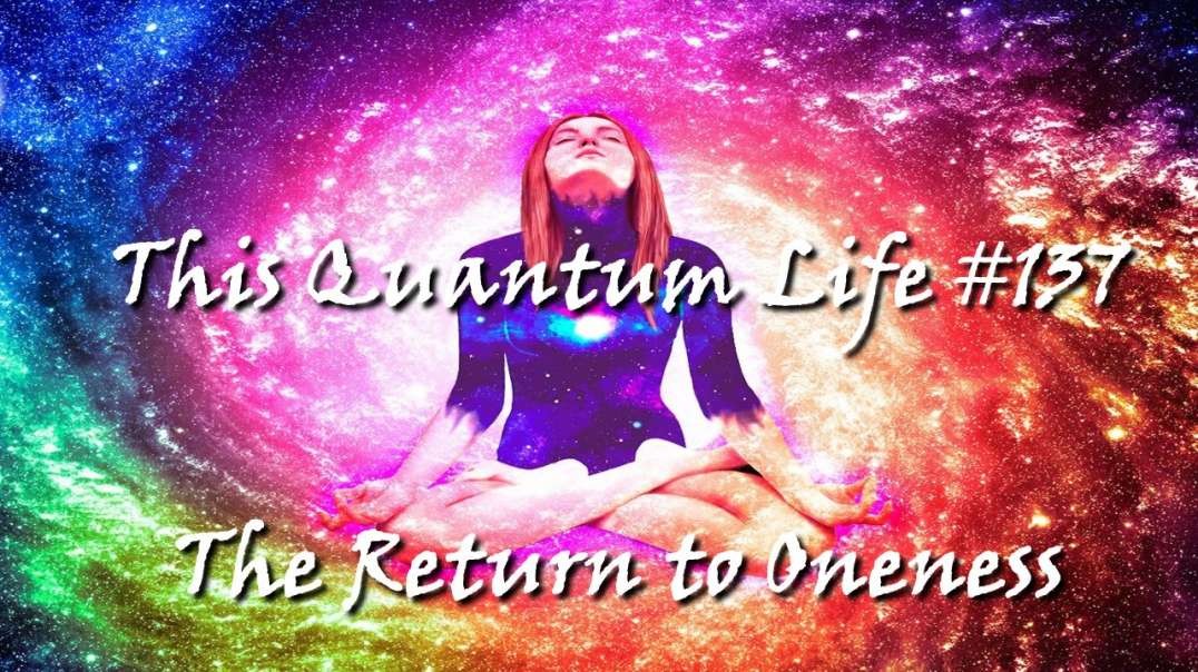 This Quantum Life #137 - The Return to Oneness