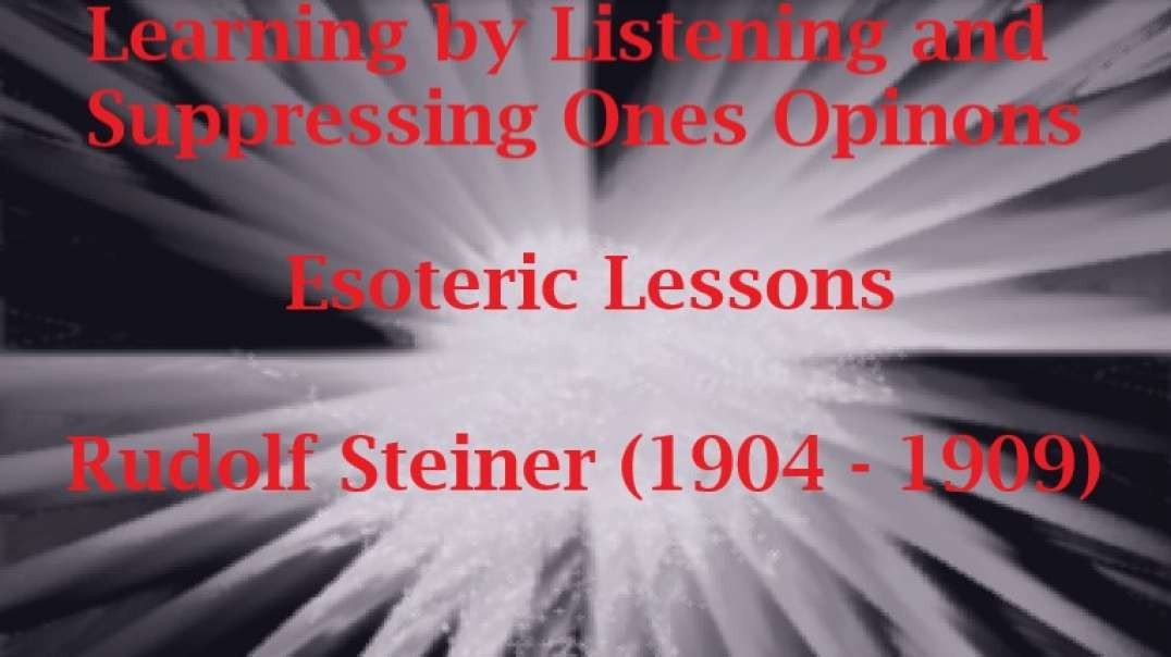 Learning by Listening and Suppressing Ones Opinions - Esoteric Lessons - Rudolf Steiner