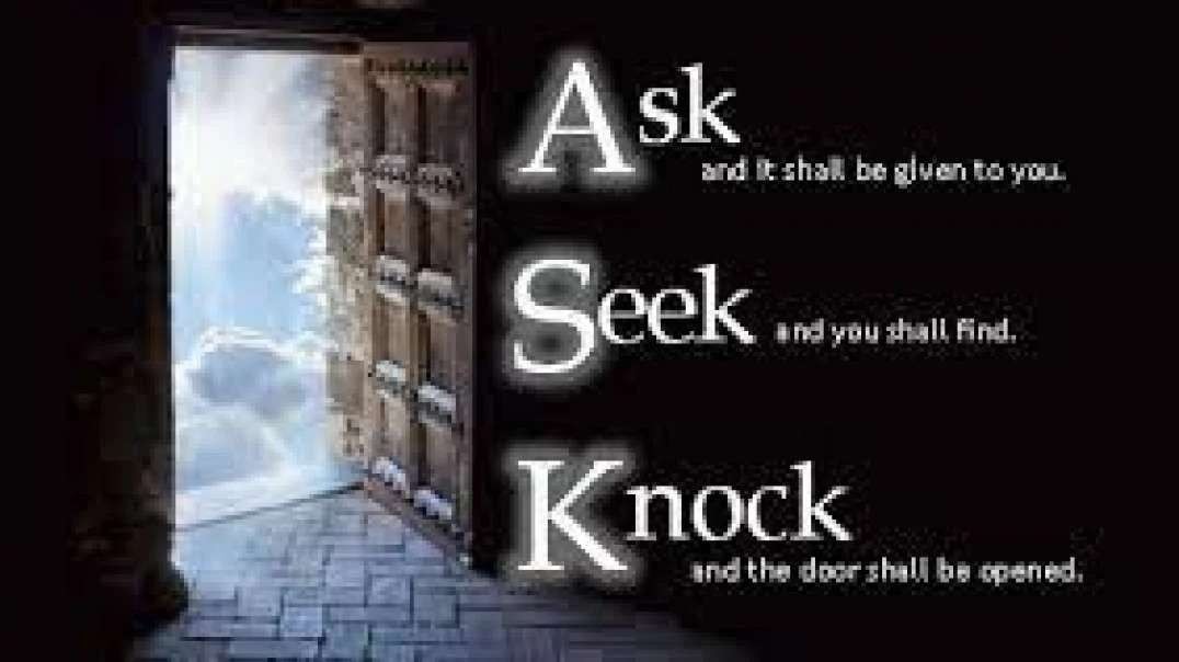 Ask and Knock and it will be given unto you.