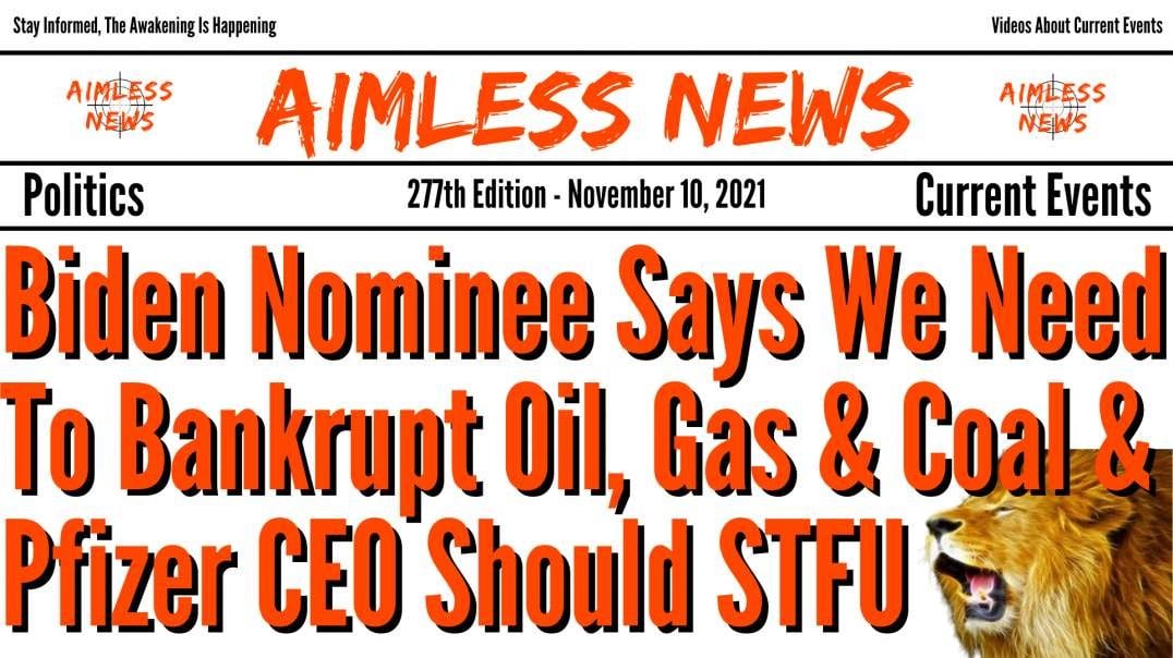 Biden Nominee Says We Need To Bankrupt Oil, Gas & Coal & Pfizer CEO Should STFU