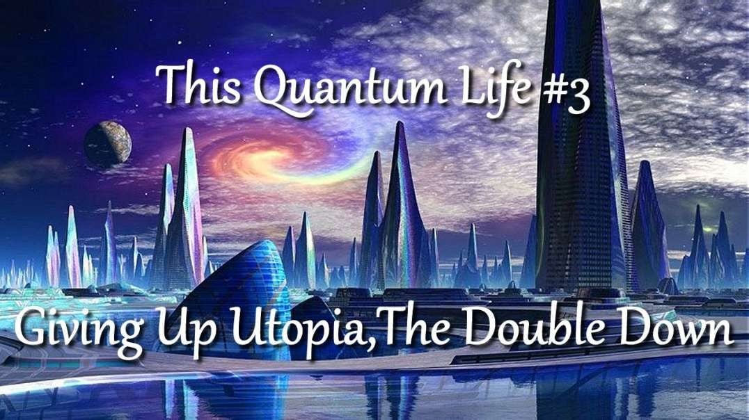 This Quantum Life #3 - Giving Up Utopia, The Double Down