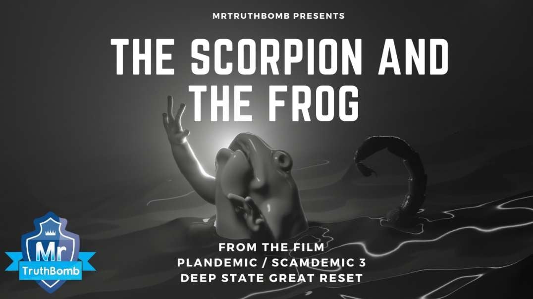 THE SCORPION AND THE FROG - from Plandemic / Scamdemic 3 - A MrTruthBomb Film