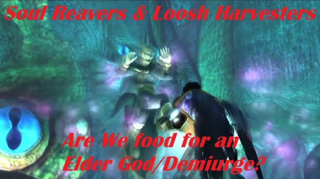 Soul Reavers & Loosh Harvesters. Are We food for an Elder God/Demiurge