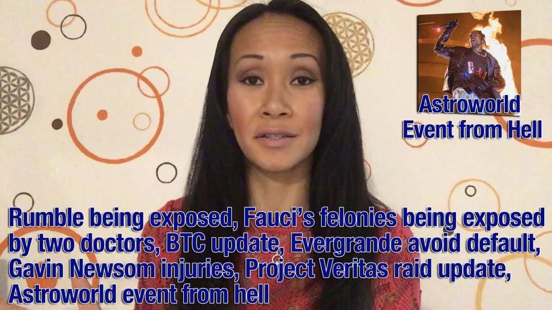Rumble being exposed, Fauci’s felonies being exposed by two doctors, BTC update, Evergrande avoid default, Gavin Newsom injuries, Project Veritas raid update, Astroworld event from hell