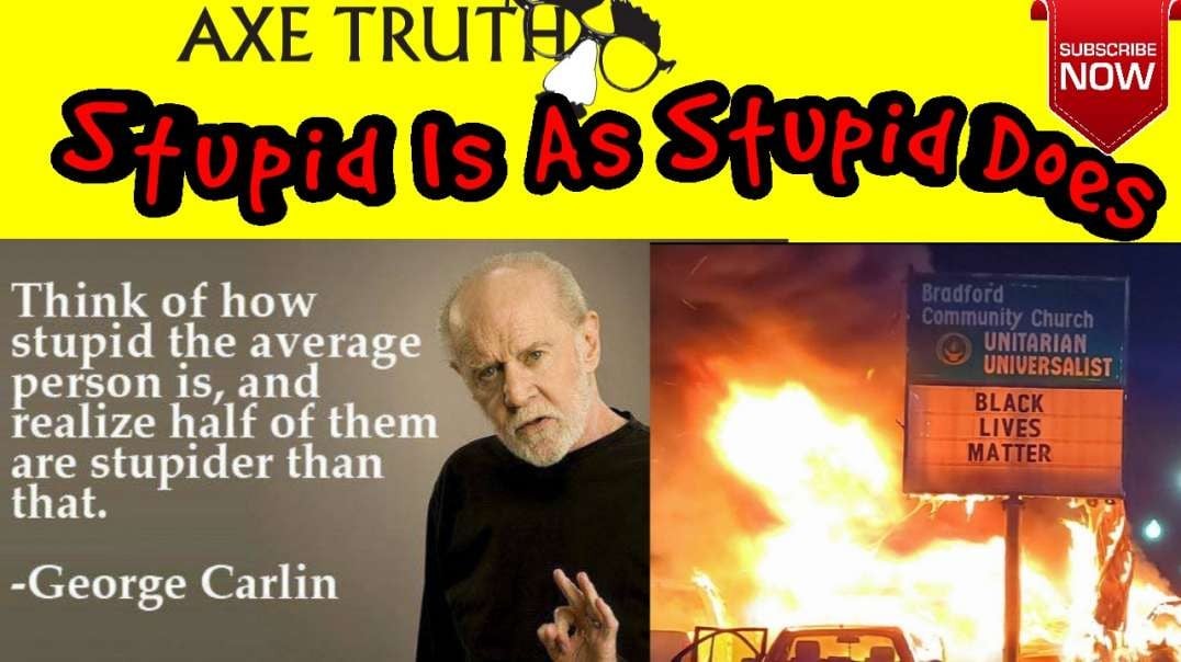 The AxeTruth Show - 11/17 Wacky Wednesday, Stupid is as Stupid does