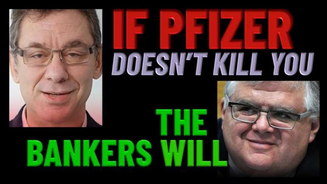 If Pfi zer Doesn’t Kill You, The Bankers Will