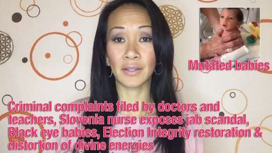 Criminal complaints filed by doctors and teachers, Slovenia nurse exposes jab scandal, Black eye babies, Election Integrity restoration and distortion of divine energies