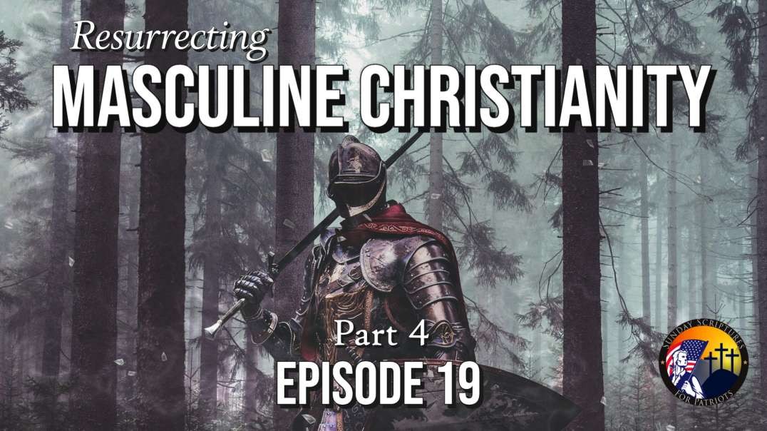 Resurrecting Masculine Christianity: The Rise of Feminism and the Erosion of Masculinity (Part 4) -  Episode 19