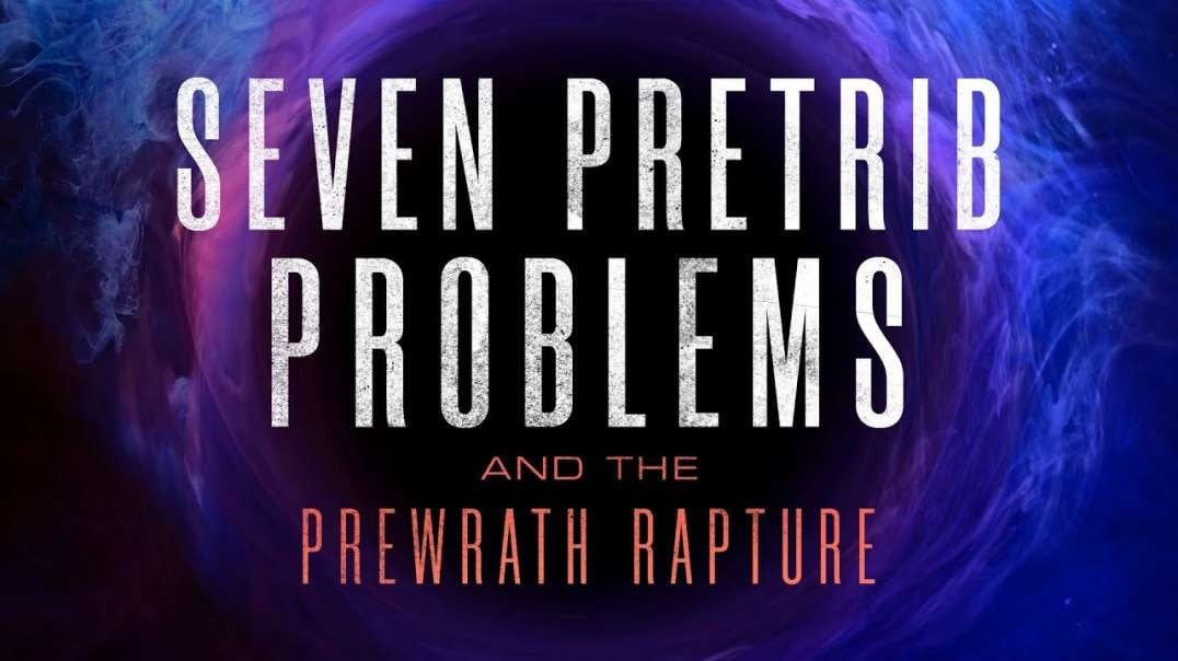 7 Pretrib Problems and the Prewrath Rapture (Full Movie)