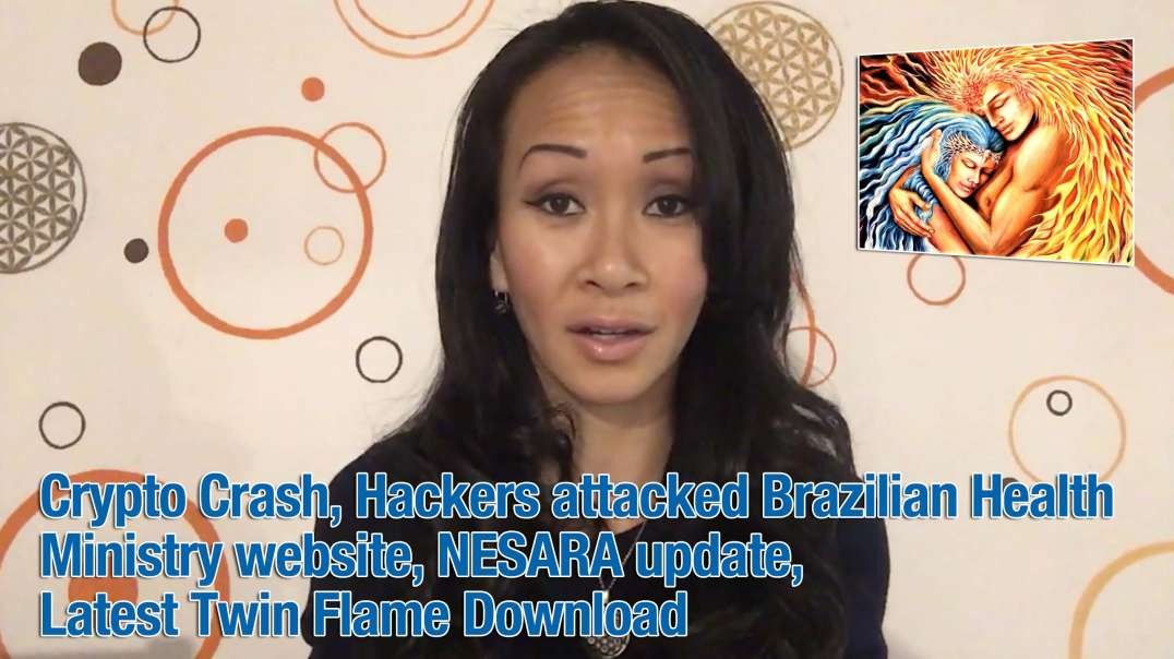 Crypto Crash, Hackers attacked Brazilian Health Ministry website, NESARA update,  Latest Twin Flame Download