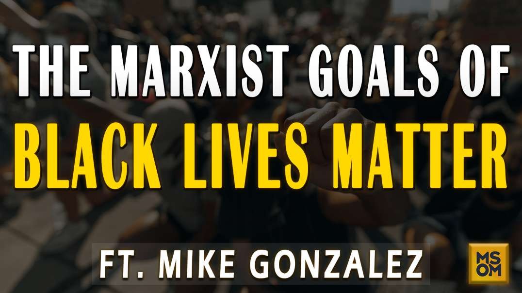 The Marxist Goals of Black Lives Matters with Mike Gonzalez