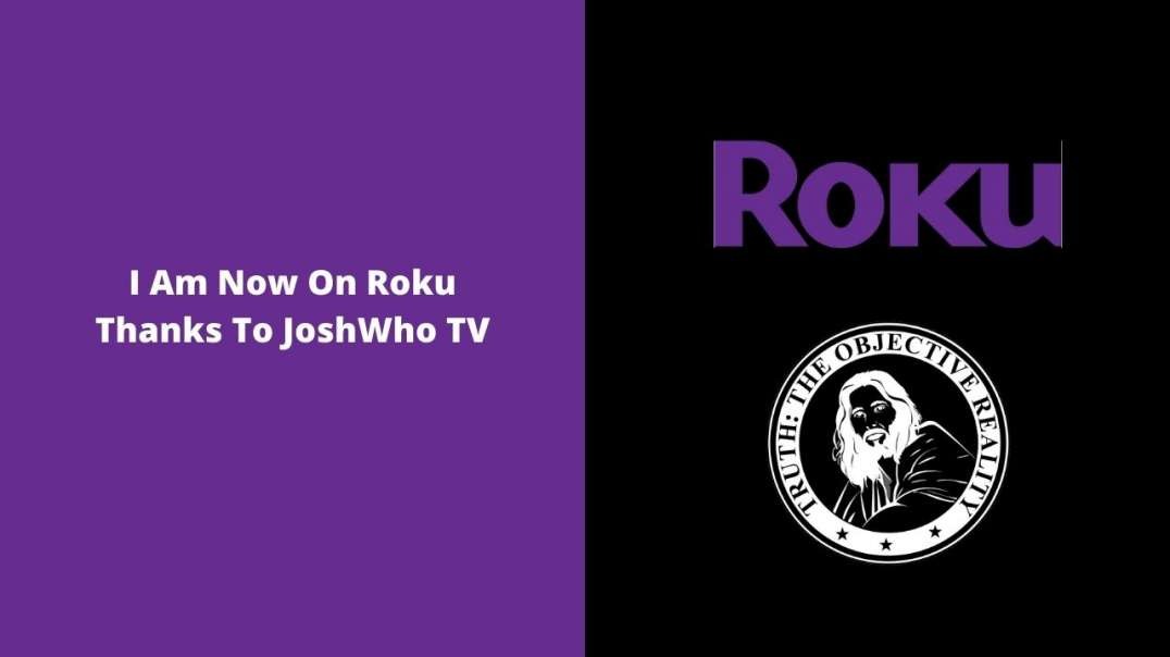 I Am Now On Roku Thanks To JoshWho TV