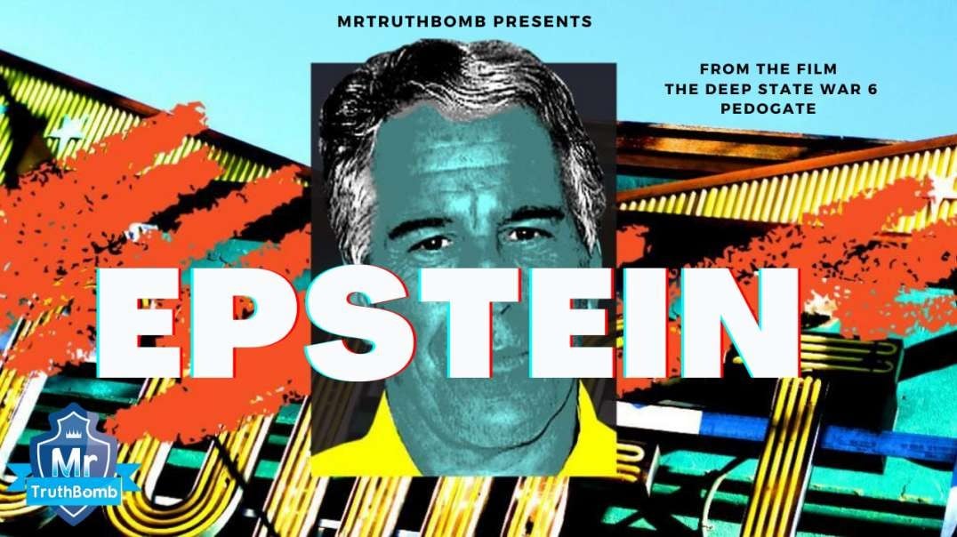 EPSTEIN - from 'The Deep State War 6 - PEDOGATE' - A Film By MrTruthBomb