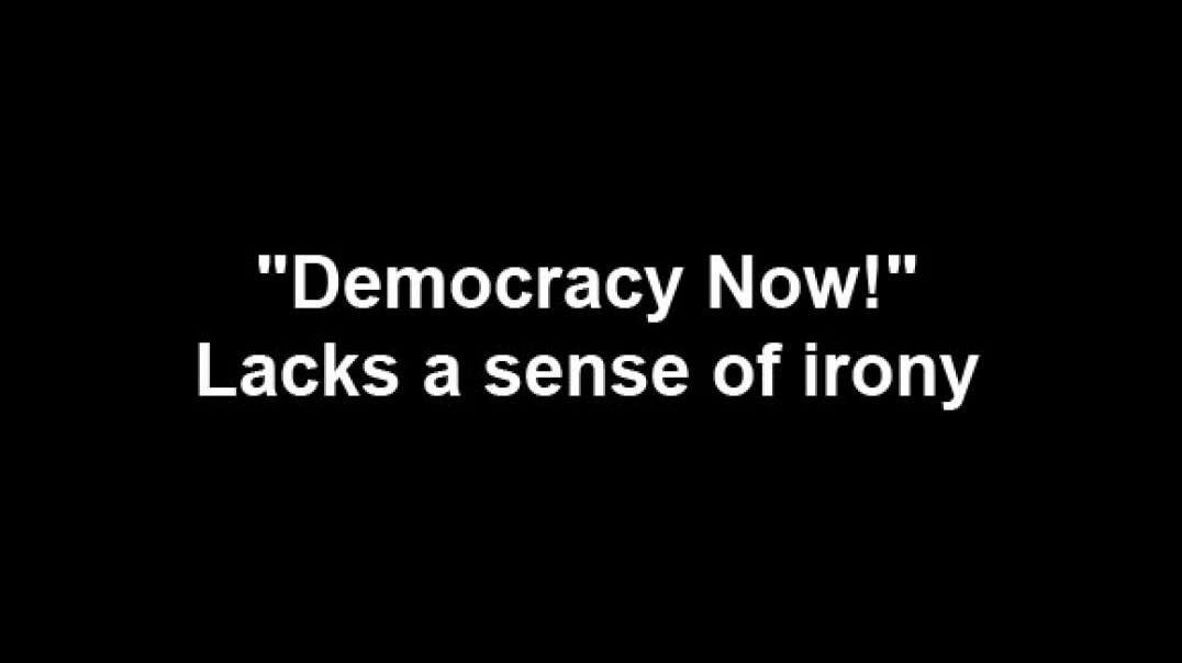 "Democracy Now!" lacks a sense of irony