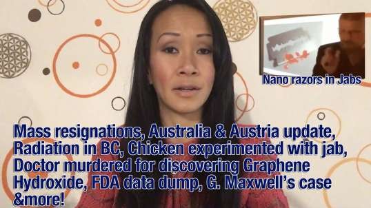 Mass resignations, Australia & Austria update, Radiation in BC, Chicken experimented with jab, Doctor murdered for discovering Graphene Hydroxide, FDA data dump, G. Maxwell’s case and more!