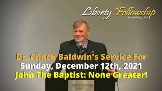 "John The Baptist: None Greater!" - Sunday Service - By Dr. Chuck Baldwin, December 12th, 2021